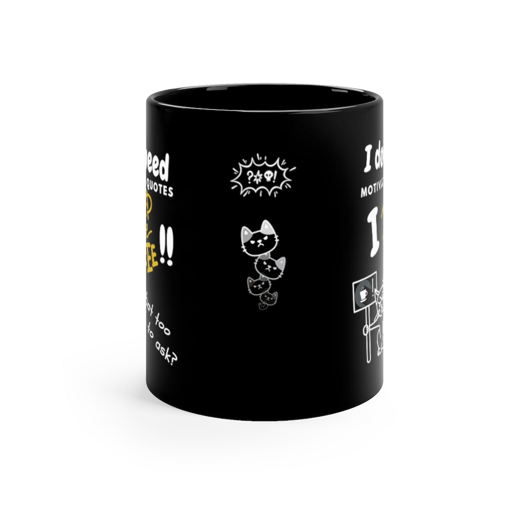 Don't Need Motivational Quotes -  11oz Black Mug