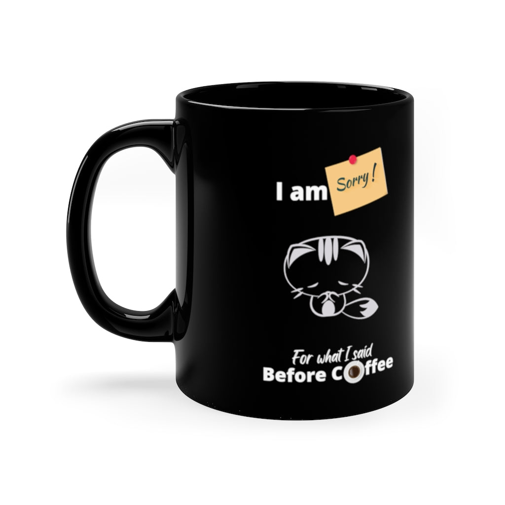 Sorry for What I Said Before Coffee  -  11oz Black Mug