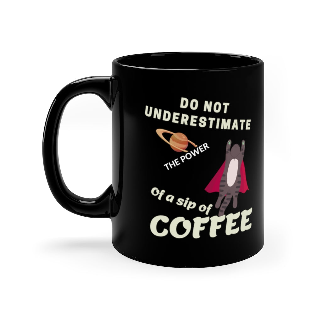 Don't Underestimate the Power of a Sip of Coffee.   -  11oz Black Mug