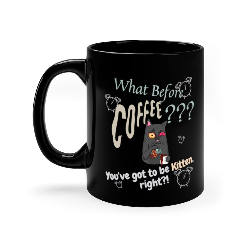 Kidding me? Before Coffee? Really?  - 11oz Black Mug