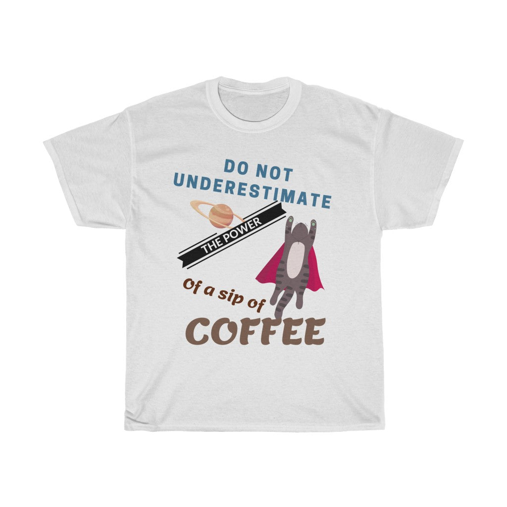 Don't Underestimate the Power of a Sip of Coffee.  - Unisex Heavy Cotton Tee