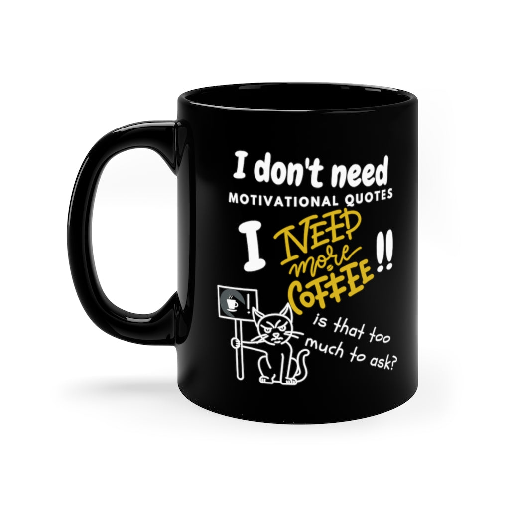 Don't Need Motivational Quotes -  11oz Black Mug