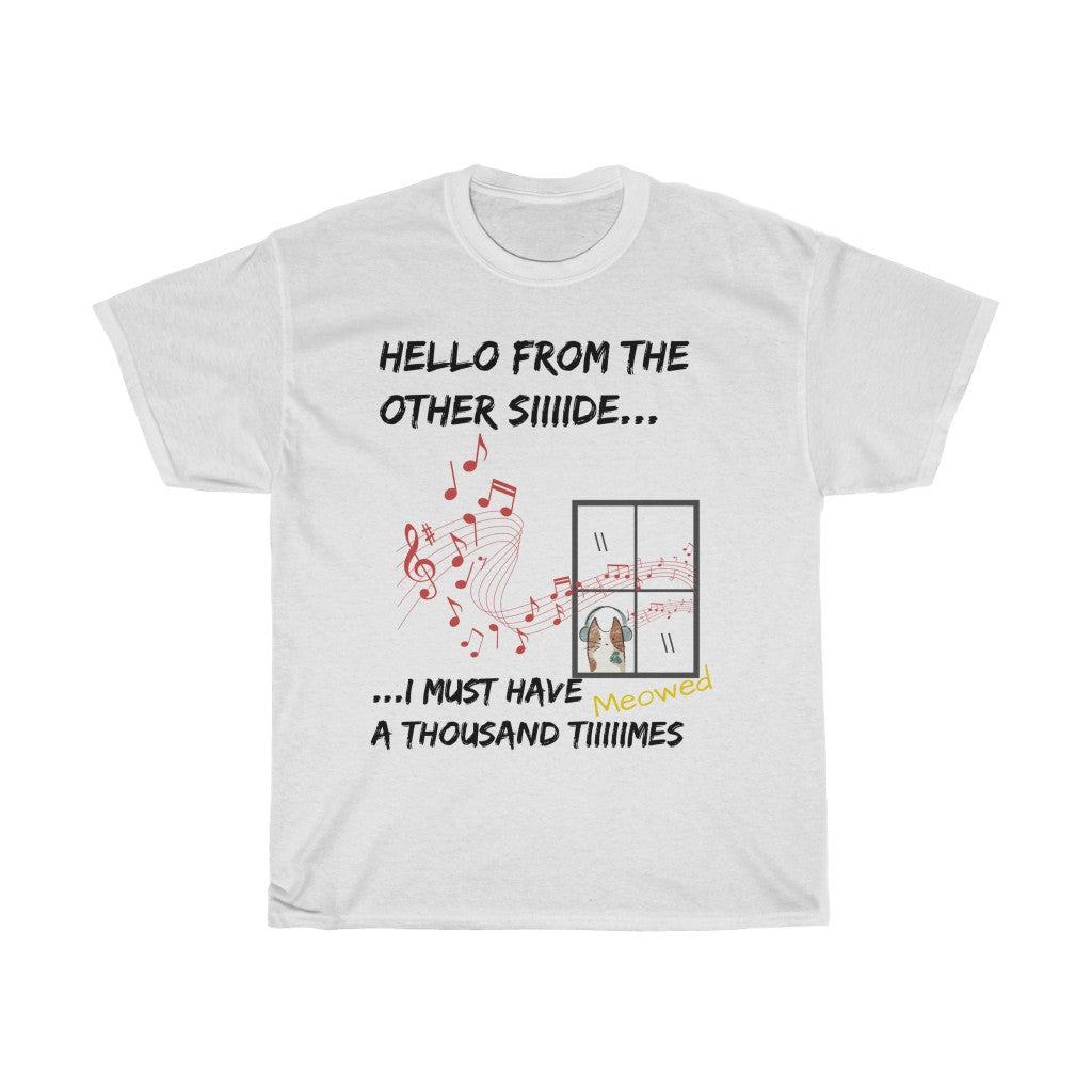 Hello From the Other Side. I must Have Meowed A Thousand Times  - Unisex Heavy Cotton Tee