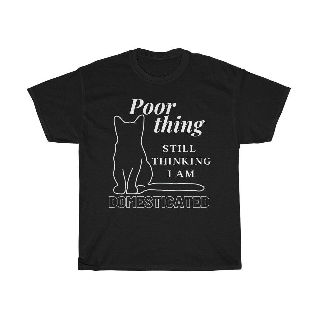 Poor Thing Still Thinking I Am Domesticated  - Unisex Heavy Cotton Tee