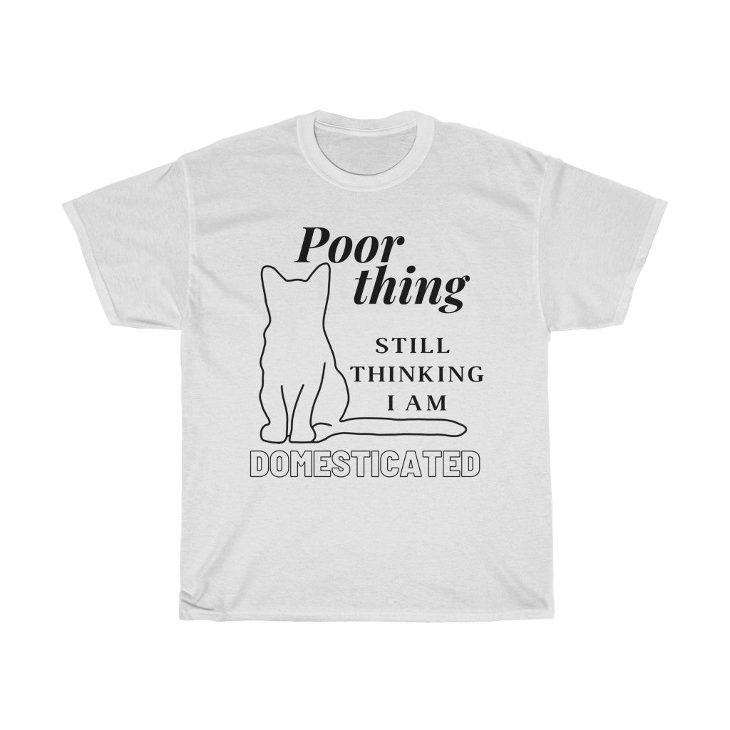 Poor Thing Still Thinking I Am Domesticated  - Unisex Heavy Cotton Tee