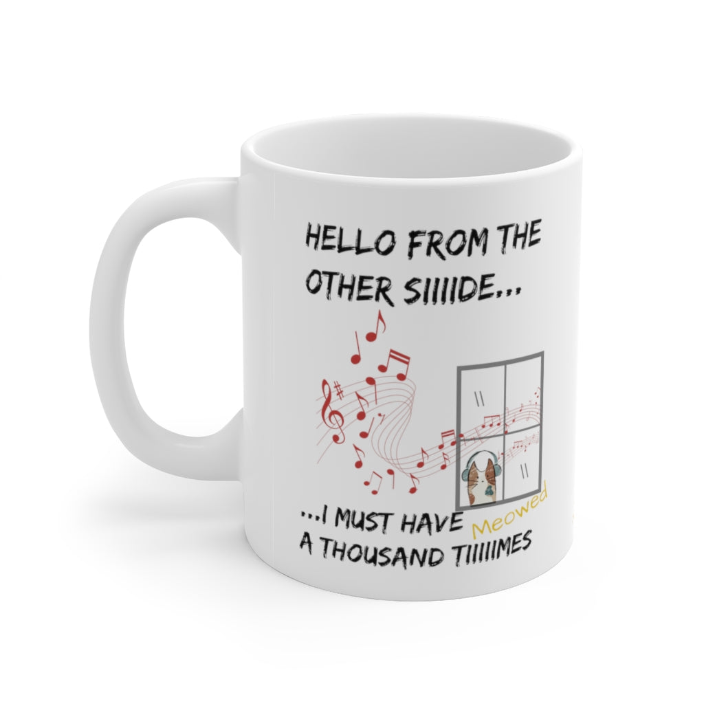 Hello From the Other Side. I must Have Meowed A Thousand Times. - Ceramic Mug 11oz