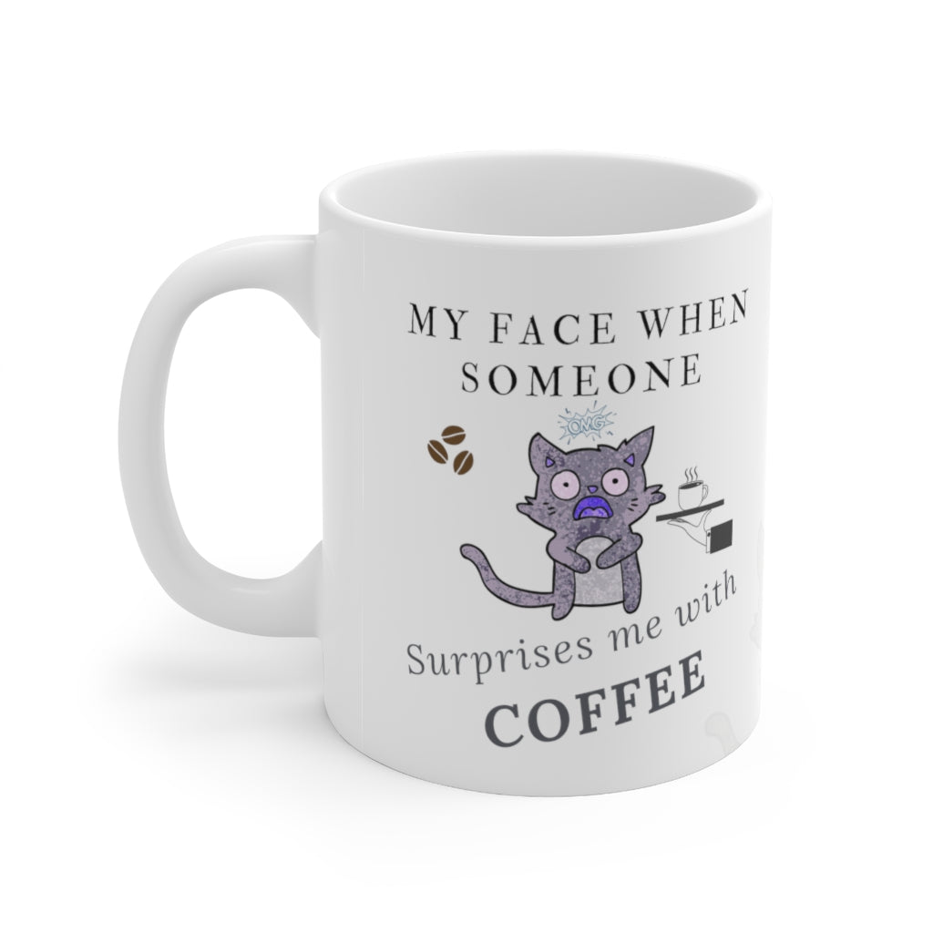 My Face When Someone Surprises me With Coffee - Ceramic Mug 11oz