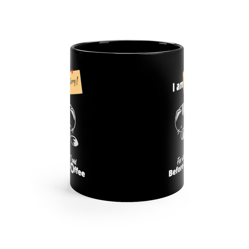 Sorry for What I Said Before Coffee  -  11oz Black Mug