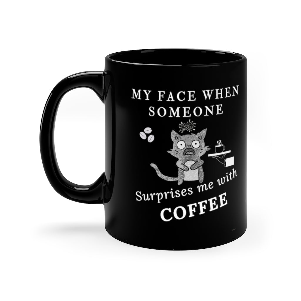 My Face When Someone Surprises me With Coffee.   -  11oz Black Mug