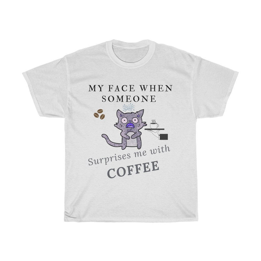 My Face When Someone Surprises me With Coffee.  - Unisex Heavy Cotton Tee