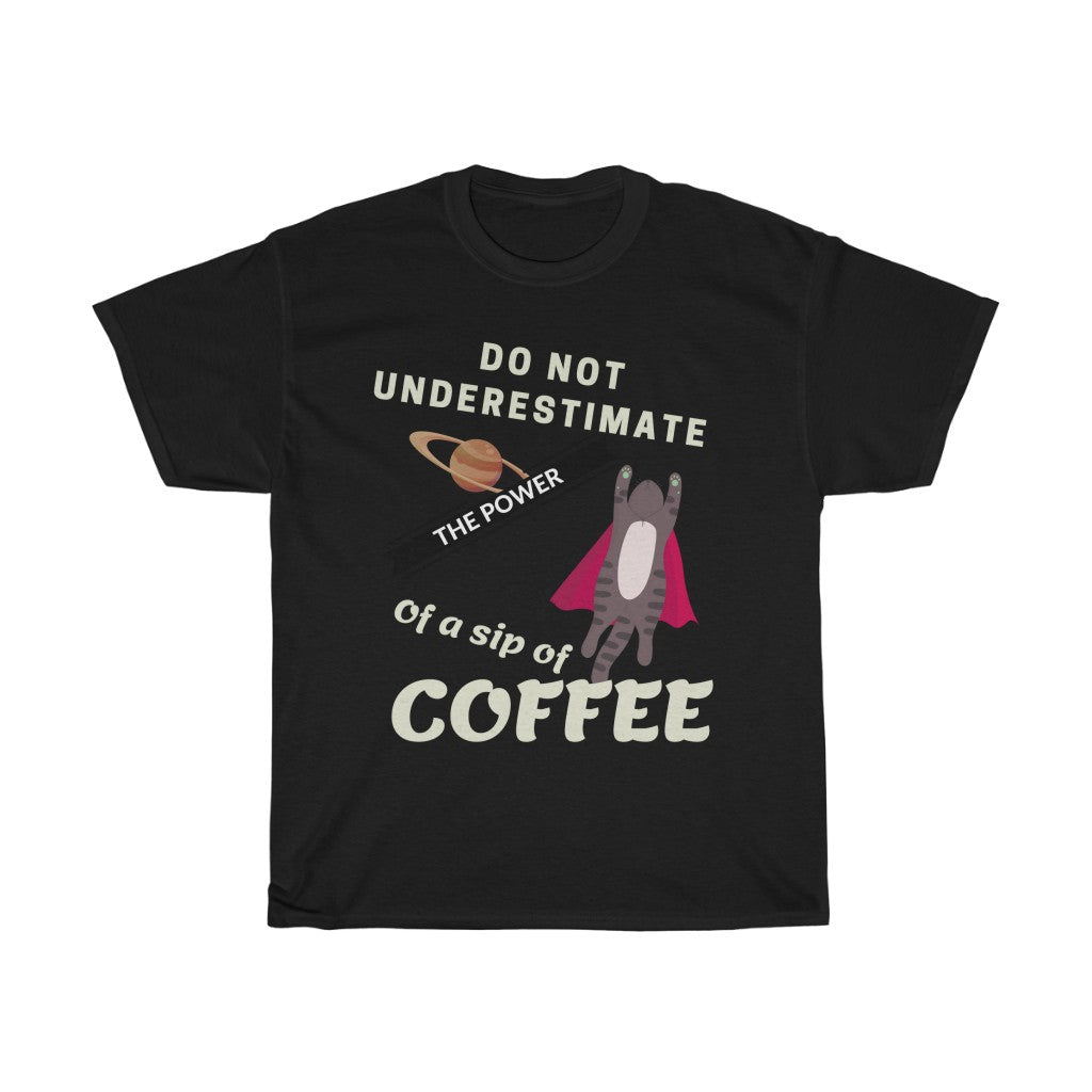 Don't Underestimate the Power of a Sip of Coffee.  - Unisex Heavy Cotton Tee