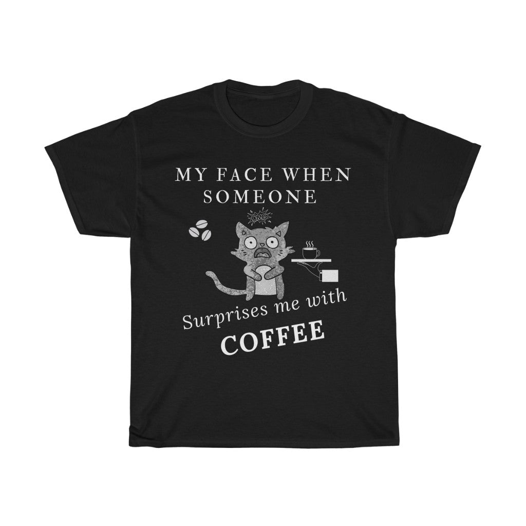 My Face When Someone Surprises me With Coffee.  - Unisex Heavy Cotton Tee