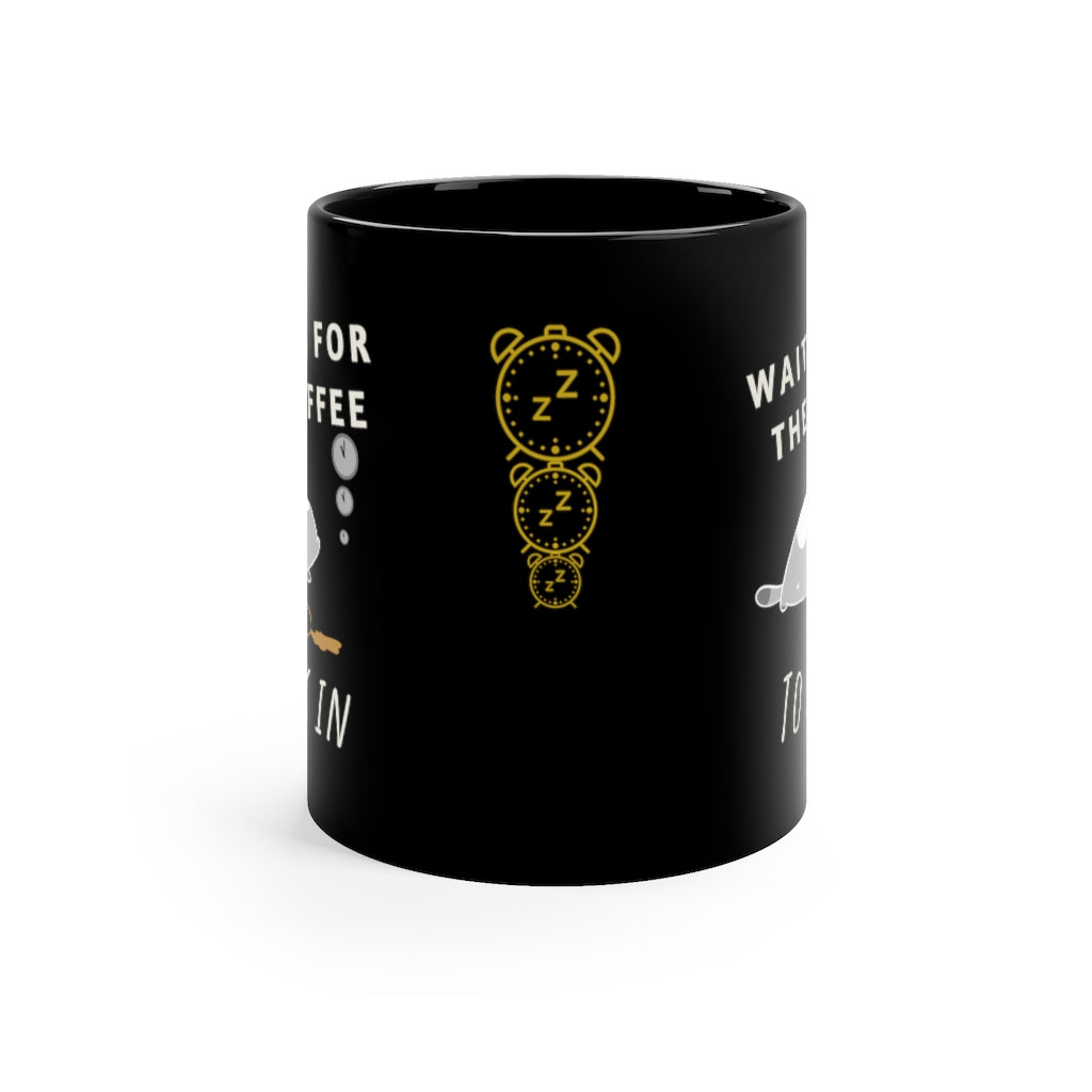 Waiting For The Coffee To Kick In  -  11oz Black Mug