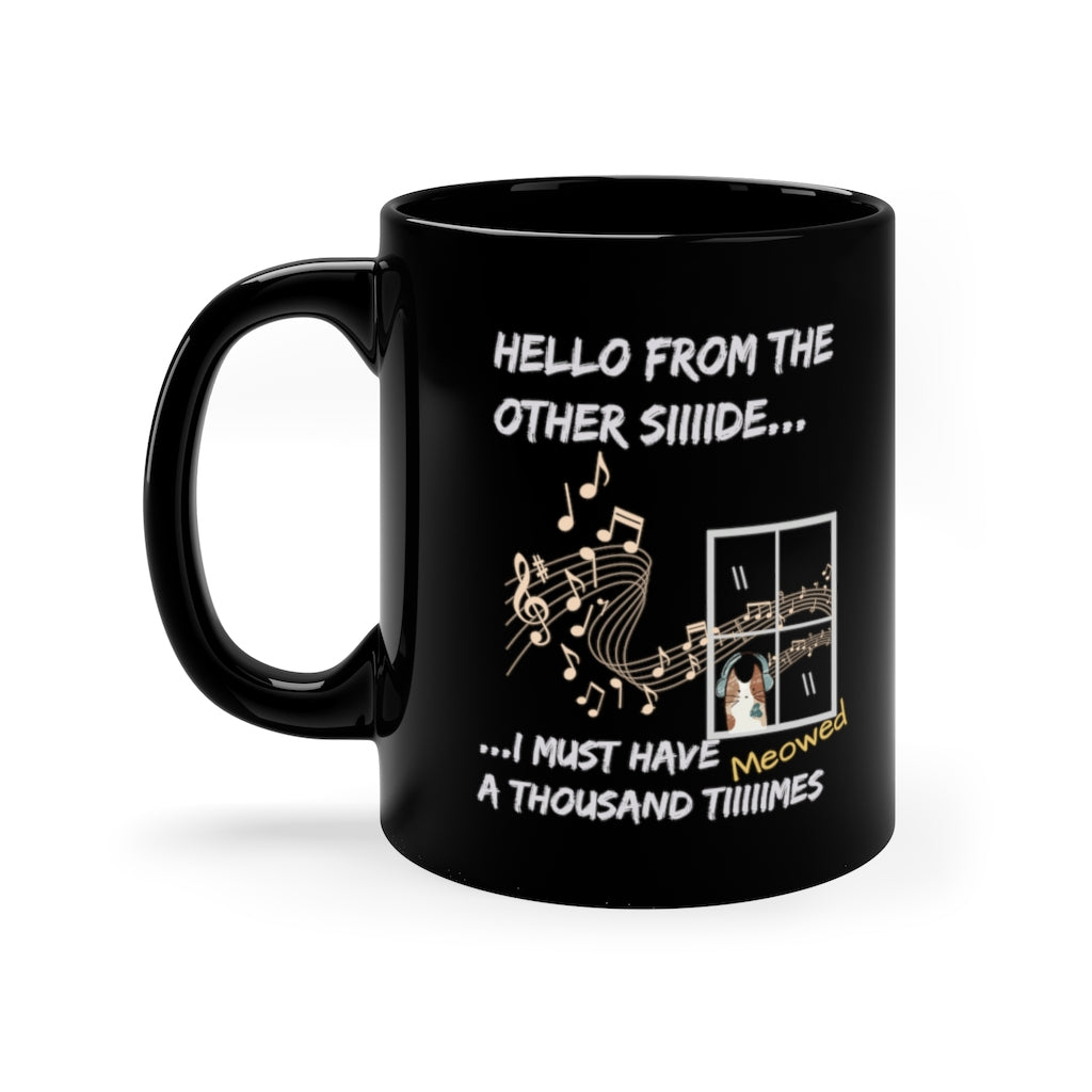 Hello From the Other Side. I must Have Meowed A Thousand Times   -  11oz Black Mug